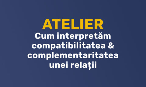 Atelier - Cum interpretam compatibilitatea & complementaritatea unei relatii