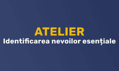Atelier - Identificarea nevoilor esențiale