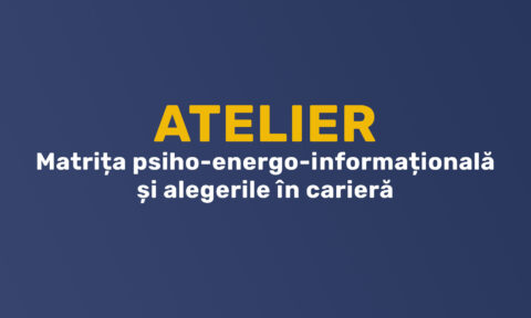 Atelier - Matrița psiho-energo-informațională și cariera