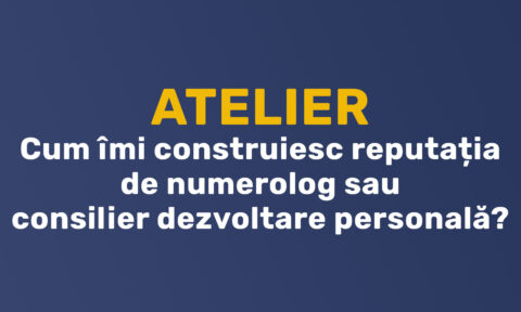 Atelier - Cum îmi construiesc reputația de numerolog sau consilier dezvoltare personală?